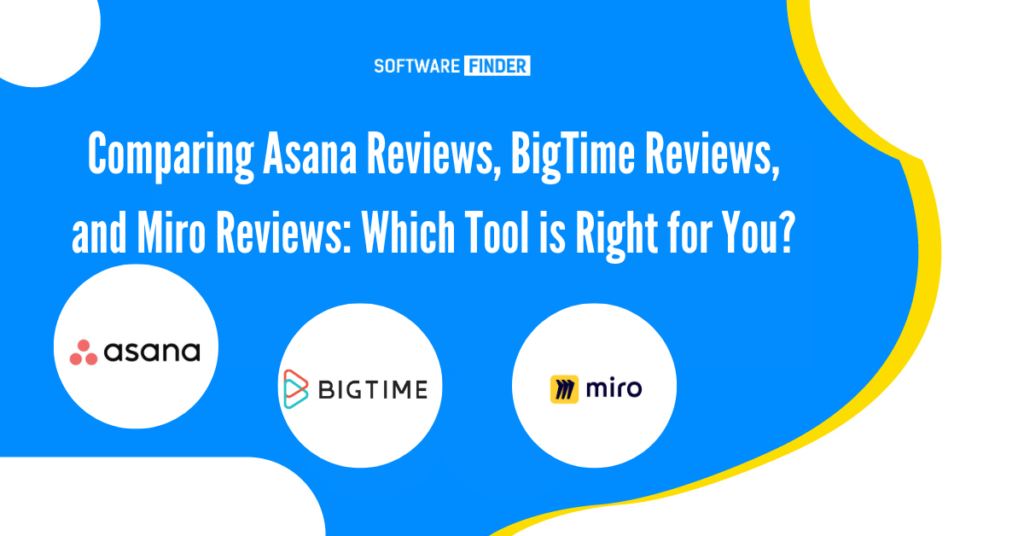 Comparing Asana Reviews, BigTime Reviews, and Miro Reviews Which Tool is Right for You